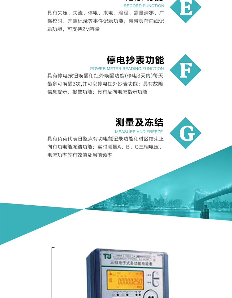 10）實時測量A、B、C三相電壓、電流功率等有效值及當前頻率。
11）具有停電按鈕喚醒和紅外喚醒功能(停電3天內)每天最多可喚醒3次，并可以停電紅外抄表功能。
12）具有故障信息提示、報警功能。
13）具有反向電流指示功能。
14）具有負荷代表日整點有功電能記錄功能和時區結束正向有功電能凍結功能。
15）帶開蓋記錄功能。
16）帶負荷曲線記錄功能，可支持2M容量。